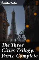 The Three Cities Trilogy: Paris, Complete - Emile Zola 
