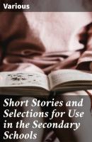 Short Stories and Selections for Use in the Secondary Schools - Various 