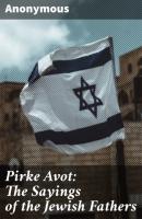Pirke Avot: The Sayings of the Jewish Fathers - Anonymous 