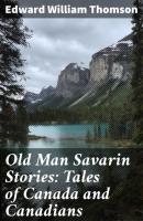Old Man Savarin Stories: Tales of Canada and Canadians - Edward William Thomson 