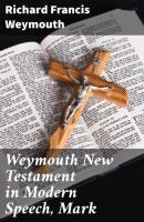 Weymouth New Testament in Modern Speech, Mark - Richard Francis Weymouth 
