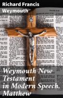 Weymouth New Testament in Modern Speech, Matthew - Richard Francis Weymouth 
