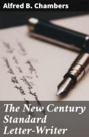 The New Century Standard Letter-Writer - Alfred B. Chambers 