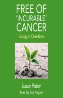 Free of 'Incurable' Cancer - Living in Overtime (Unabridged) - Susan Paton 