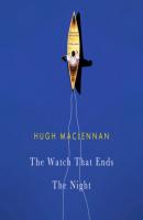 The Watch that Ends the Night (Unabridged) - Hugh  Maclennan 