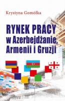 Rynek pracy w Azerbejdżanie, Armenii i Gruzji - Krystyna Gomółka 