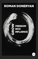 Grow Freedom. Grow Rich. Grow Influence - Роман Владимирович Донерян 