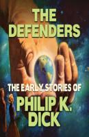 The Defenders - Early Stories of Philip K. Dick (Unabridged) - Филип Дик 