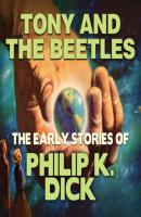 Early Stories of Philip K. Dick, Tony and the Beetles (Unabridged) - Филип Дик 