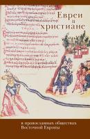 Евреи и христиане в православных обществах Восточной Европы - Коллектив авторов 