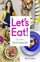 Let’s Eat: Elly Pear’s Home Fridge Deli - Elly  Curshen 