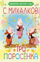 Три поросёнка - Сергей Михалков Библиотека детского сада (АСТ)