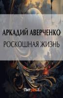 Роскошная жизнь - Аркадий Аверченко 