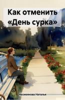 Как отменить «День сурка» - Наталья Несмеянова 