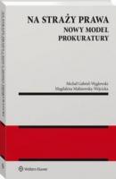 Na straży prawa. Nowy model Prokuratury - Michał Gabriel-Węglowski Monografie