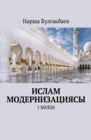 Ислам модернизациясы. 1 Бөлім - Нарша Булгакбаев 