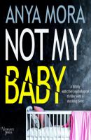 Not My Baby - A totally addictive psychological thriller with a shocking twist (Unabridged) - Anya Mora 