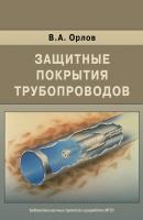 Защитные покрытия трубопроводов - В. А. Орлов Библиотека научных разработок и проектов МГСУ