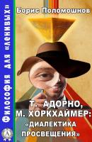 Т. Адорно и М. Хоркхаймер: «Диалектика Просвещения» - Борис Поломошнов Философия для «ленивых»