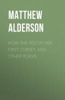 How She Felt in Her First Corset, and Other Poems - Alderson Matthew W. 
