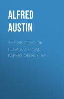 The Bridling of Pegasus: Prose Papers on Poetry - Alfred  Austin 