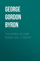 The Works of Lord Byron, Vol. 7. Poetry - George Gordon  Byron 