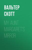 My Aunt Margaret's Mirror - Вальтер Скотт 