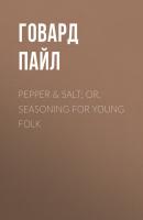 Pepper & Salt; or, Seasoning for Young Folk - Говард Пайл 
