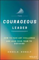 The Courageous Leader. How to Face Any Challenge and Lead Your Team to Success - Angela  Sebaly 