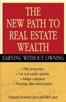 The New Path to Real Estate Wealth. Earning Without Owning - Bill  Carey 