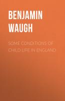 Some Conditions of Child Life in England - Benjamin Waugh 