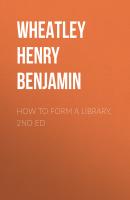 How to Form a Library, 2nd ed - Wheatley Henry Benjamin 