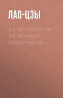 The Tao Teh King, or the Tao and its Characteristics - Лао-цзы 