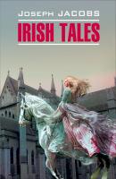 Irish Tales / Ирландские сказки. Книга для чтения на английском языке - Джозеф Джейкобс Classical literature (Каро)