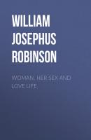 Woman. Her Sex and Love Life - William Josephus Robinson 