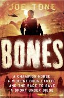 Bones: A Story of Brothers, a Champion Horse and the Race to Stop America’s Most Brutal Cartel - Joe  Tone 
