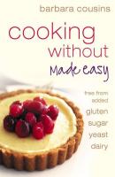 Cooking Without Made Easy: All recipes free from added gluten, sugar, yeast and dairy produce - Barbara  Cousins 