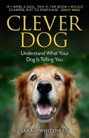Clever Dog: Understand What Your Dog is Telling You - Sarah  Whitehead 