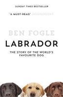 Labrador: The Story of the World’s Favourite Dog - Ben Fogle 