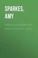 Pirate Blunderbeard: Worst. Mission. Ever. - Amy  Sparkes 