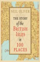 Story of the British Isles in 100 Places - Neil  Oliver 