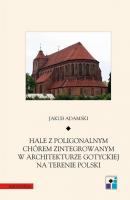 Hale z poligonalnym chÃ³rem zintegrowanym w architekturze gotyckiej na terenie Polski - Jakub Adamski Ars Vetus et Nova
