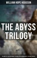 The Abyss Trilogy: The Boats of the Glen Carrig, The House on the Borderland & The Ghost Pirates - William Hope  Hodgson 