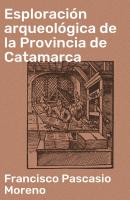 Esploración arqueológica de la Provincia de Catamarca - Francisco Pascasio  Moreno 