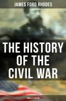 The History of the Civil War (Complete Edition) - James Ford  Rhodes 