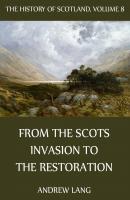The History Of Scotland - Volume 8: From The Scots Invasion To The Restoration - Andrew Lang 