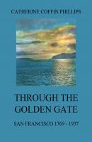 Through the Golden Gate - San Francisco 1769 - 1937 - Catherine Coffin Phillips 