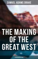 The Making of the Great West (Illustrated Edition) - Samuel Adams  Drake 