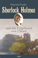 Sherlock Holmes und das Ungeheuer von Ulmen - Franziska  Franke Sherlock Holmes