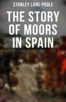 The Story of Moors in Spain - Stanley  Lane-Poole 